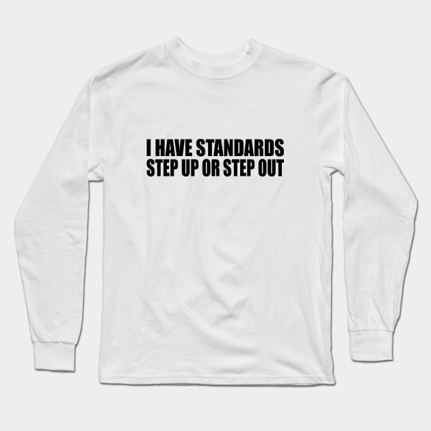 I have standards, step up or step out Long Sleeve T-Shirt by It'sMyTime